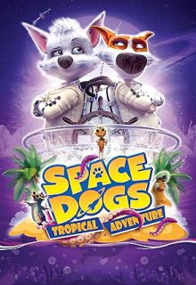 دانلود انیمیشن سگ های فضایی: ماجراجویی گرمسیری Space Dogs: Tropical Adventure 2020 دوبله فارسی